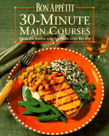 Bon Appetit 30-Minute Main Courses: Over 200 Simple and Sophisticated Recipes (9780679442202) by Bon Appetit Editors