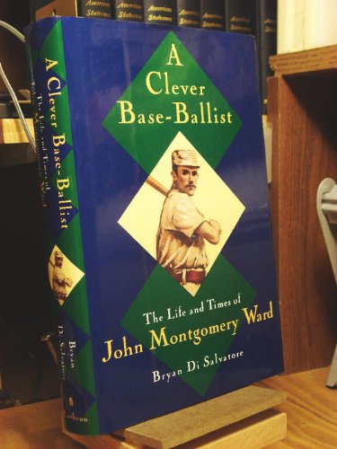 Imagen de archivo de A Clever Base-Ballist: The Life and Times of John Montgomery Ward. a la venta por Black Cat Hill Books