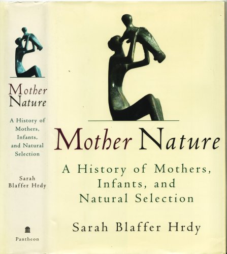 Mother Nature: A History of Mothers, Infants, and Natural Selection - HRDY, Sarah Blaffer
