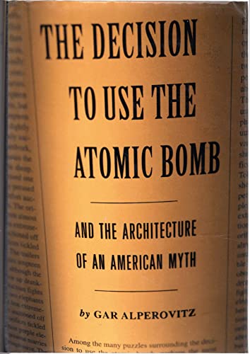 Beispielbild fr The Decision to Use the Atomic Bomb and the Architecture of an American Myth zum Verkauf von Better World Books