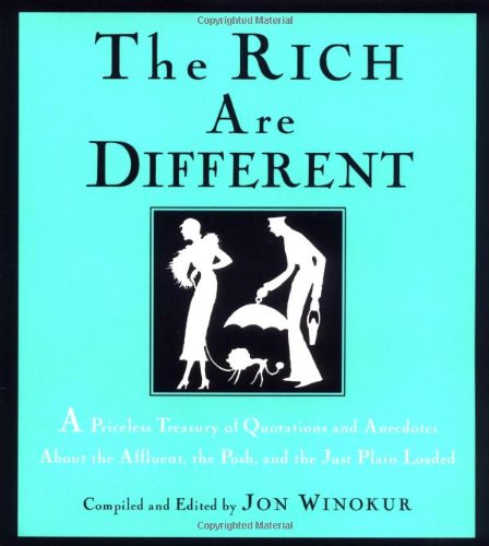 The Rich Are Different: A Priceless Treasury of Quotations and Anecdotes About the Affluent, the Posh, a nd the Just Plain Loaded (9780679443865) by Winokur, Jon
