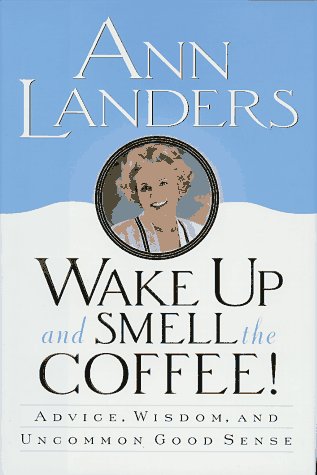 Stock image for Wake Up and Smell the Coffee!: Advice, Wisdom, and Uncommon Good Sense for sale by Bookmarc's