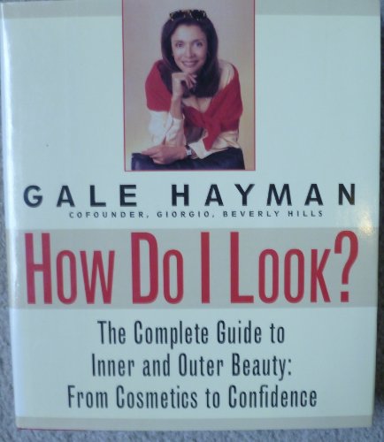 How Do I Look?: The Complete Guide to Inner and Outer Beauty: From Confidence to Cosemetics