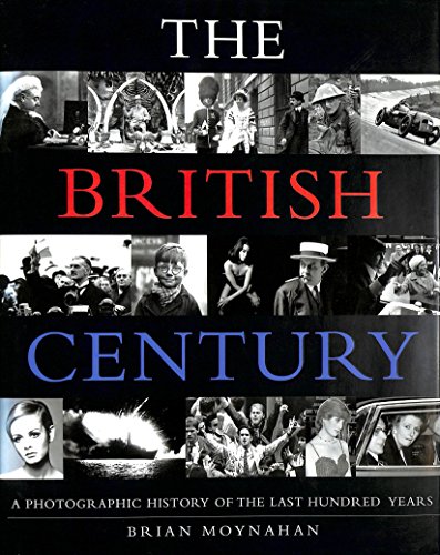 The British Century: A Photographic History of the Last Hundred Years - Moynahan, Brian