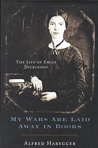 My Wars Are Laid Away in Books: The Life of Emily Dickinson - Habegger, Alfred