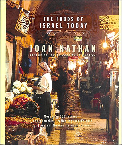 The Foods of Israel Today: More than 300 Recipes--and Memories--Reflecting Israel's Past and Pres...