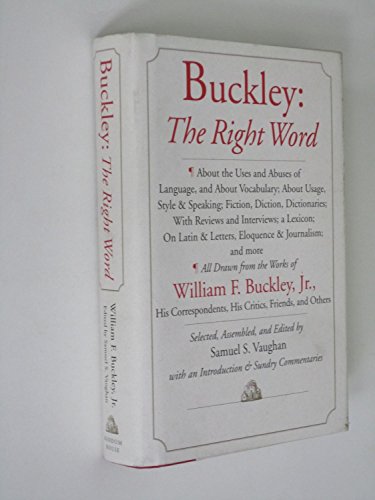 Buckley: The Right Word: About the Uses and Abuses of Language, including Vocabu lary;: Usage; Style & Speaking; Fiction, Diction & Dictionaries; Reviews & Interviews; a Lexicon. - William F. Buckley, Jr.