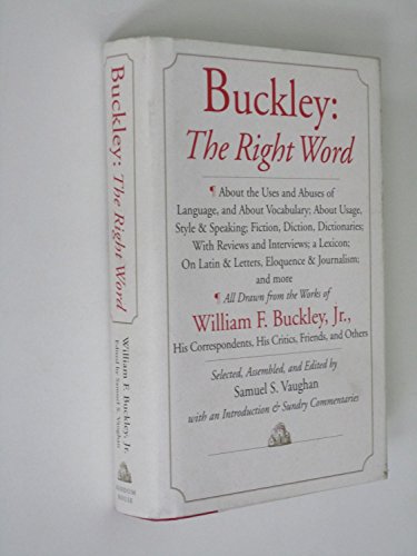 Imagen de archivo de Buckley: The Right Word: About the Uses and Abuses of Language, including Vocabu lary;: Usage; Style & Speaking; Fiction, Diction & Dictionaries; Reviews & Interviews; a Lexicon. a la venta por Dream Books Co.