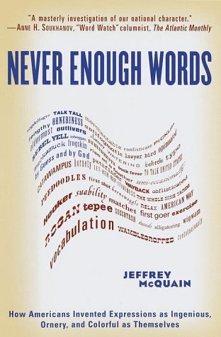 Never Enough Words: How Americans Invented Expressions as Ingenious, Ornery, and Colorful as Themsel ves (9780679458043) by McQuain, Jeffrey