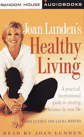 Stock image for Joan Lundens Healthy Living: A Practical, Inspirational Guide to Creating Balance in Your Life for sale by JR Books