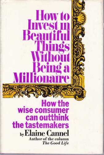 Beispielbild fr How to invest in beautiful things without being a millionaire : how the clever consumer can outthink the tastemakers zum Verkauf von Better World Books