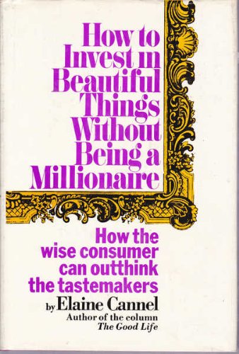 Stock image for How to invest in beautiful things without being a millionaire : how the clever consumer can outthink the tastemakers for sale by Better World Books