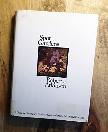 Stock image for Spot Gardens: A Guide for Creating and Planting Miniature Gardens, Indoors and Outdoors, for sale by ThriftBooks-Dallas