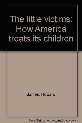 The little victims: How America treats its children (9780679505242) by James, Howard