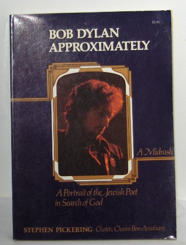 Bob Dylan Approximately: A Portrait of the Jewish Poet in Search of God - A Midrash