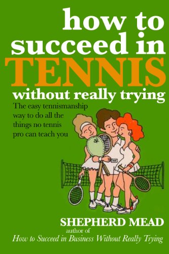 How to Succeed In Tennis Without Really Trying: The Easy Tennismanship Way to do All the Things No Tennis Pro Can Teach You (9780679507499) by Shepherd Mead