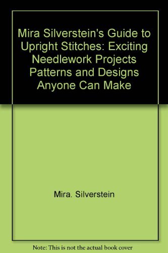 Stock image for Mira Silverstein's Guide to upright stitches: Exciting needlework projects, patterns, and designs anyone can make for sale by HPB-Diamond