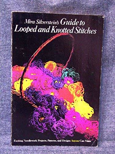 Imagen de archivo de Mira Silverstein's Guide to looped and knotted stitches: Exciting needlework projects, patterns, and designs anyone can make a la venta por Cover to Cover Books & More