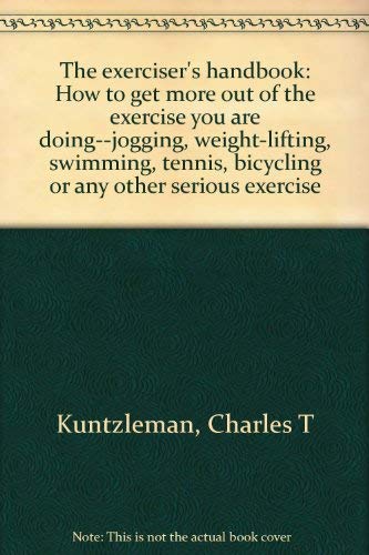 Imagen de archivo de The exerciser's handbook: How to get more out of the exercise you are doing--jogging, weight-lifting, swimming, tennis, bicycling or any other serious exercise a la venta por GuthrieBooks