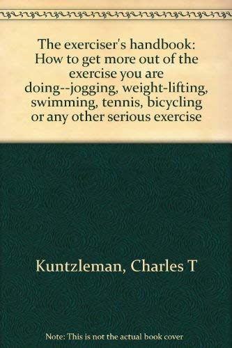 Stock image for The exerciser's handbook: How to get more out of the exercise you are doing--jogging, weight-lifting, swimming, tennis, bicycling or any other serious exercise for sale by GuthrieBooks