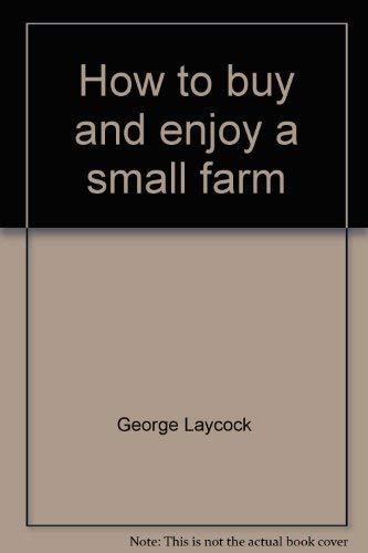 Beispielbild fr How to buy and enjoy a small farm: Your comprehensive guide to the good country life zum Verkauf von The Red Onion Bookshoppe