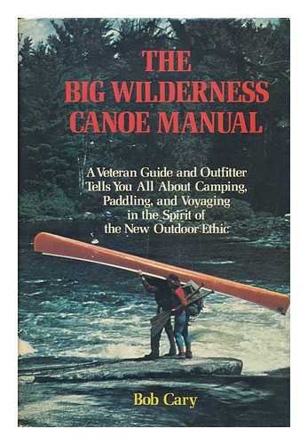 9780679508625: The Big Wilderness Canoe Manual : a Veteran Guide and Outfitter Tells You all about Camping, Paddling, and Voyaging in the Spirit of the New Outdoor Ethic / Bob Cary ; Ill. by the Author