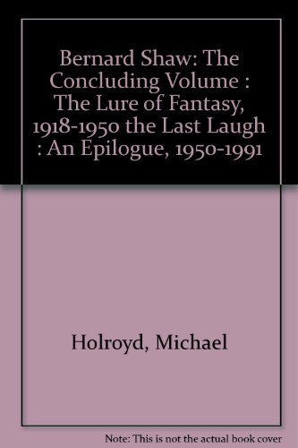 Stock image for Bernard Shaw: The Concluding Volume - The Lure of Fantasy 1918-1950 & The Last Laugh, An Epilogue for sale by Wonder Book