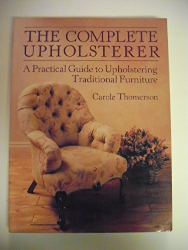 Stock image for The Complete Upholsterer: A Practical Guide to Upholstering Traditional Furniture for sale by Reuseabook