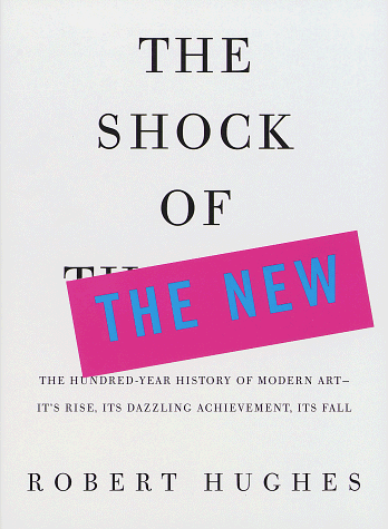 Imagen de archivo de The Shock of the New: The Hundred-Year History of Modern Art--Its Rise, Its Dazzling Achievement, Its Fall a la venta por ThriftBooks-Atlanta