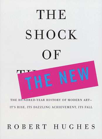 Stock image for The Shock of the New: The Hundred-Year History of Modern Art--Its Rise, Its Dazzling Achievement, Its Fall for sale by SecondSale