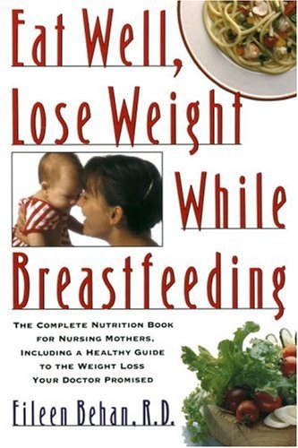 Beispielbild fr Eat Well, Lose Weight While Breastfeeding: The Complete Nutrition Book for Nursing Mothers, Including a Healthy Guide to the Weight Loss Your Doctor Promised zum Verkauf von Wonder Book