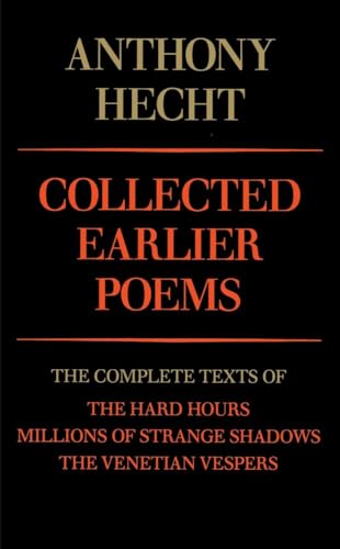 9780679733577: Collected Earlier Poems of Anthony Hecht: The Complete Texts of The Hard Hours, Millions of Strange Shadows, and The Venetian Vespers