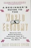 Beispielbild fr Beginner's Guide to the World Economy: 71 Basic Economic Concepts That Will Change the Way You See the World zum Verkauf von Wonder Book