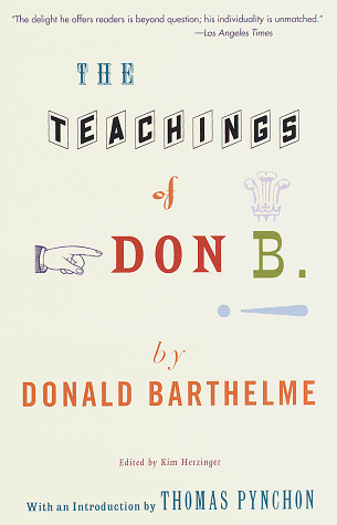Beispielbild für The Teachings of Don B: Satires, Parodies, Fables, Illustrated Stories and Plays of Donald Barthelme zum Verkauf von WorldofBooks