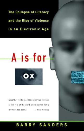 Stock image for A Is for Ox: The Collapse of Literacy and the Rise of Violence in an Electronic Age for sale by SecondSale