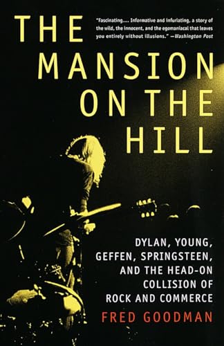 The Mansion on the Hill: Dylan, Young, Geffen, Springsteen, and the Head-on Collision of Rock and Commerce - Goodman, Fred