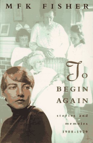 TO BEGIN AGAIN: Stories and Memoirs, 1908-1929 (9780679750826) by Fisher, M.F.K.