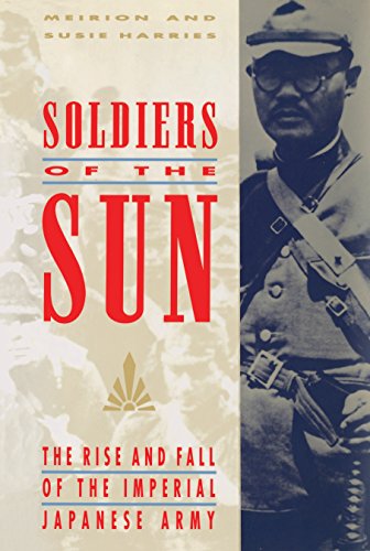Soldiers of the Sun : The Rise and Fall of the Imperial Japanese Army - Harries, Meirion