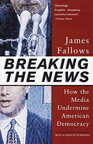 Stock image for Breaking The News: How the Media Undermine American Democracy for sale by Montclair Book Center