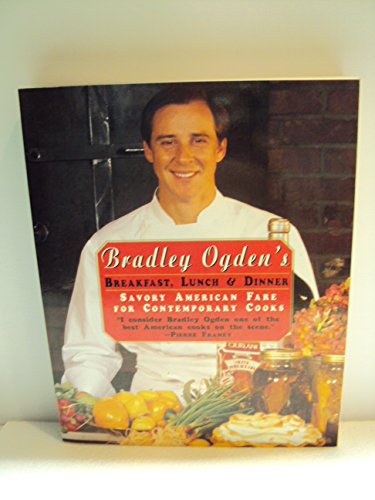Bradley Ogden's Breakfast, Lunch & Dinner: Savory American Fare for Contemporary Cooks