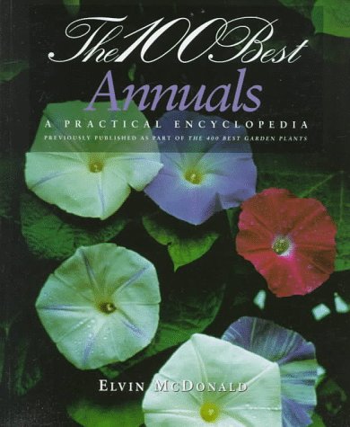 Beispielbild fr The 100 Best Annuals : A Practical Encyclopedia zum Verkauf von Wonder Book