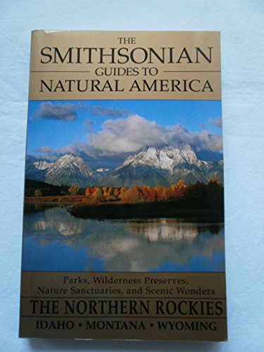 The Smithsonian Guides to Natural America - The Northern Rockies - Idaho, Montana, Wyoming