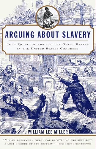 Arguing about Slavery : John Quincy Adams and the Great Battle in the United States Congress - William Lee Miller