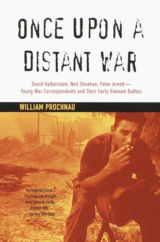 Once Upon a Distant War: David Halberstam, Neil Sheehan, Peter Arnett--Young War Correspondents and Their Early Vietnam Battles (9780679772651) by Prochnau, William