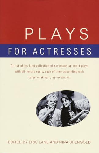 Plays for Actresses: A First-of-Its-Kind Collection of Seventeen Splendid Plays with All-Female Casts, Each of Them Abounding with Career-Making Roles for Women - Lane, Eric und Nina Shengold