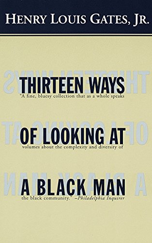 Thirteen Ways of Looking at a Black Man - Gates Jr, W E B DuBois Professor of Humanities Chair of Afro-American Studies and Director of the W E B DuBois Institute for for Afro-American Research Henry Louis