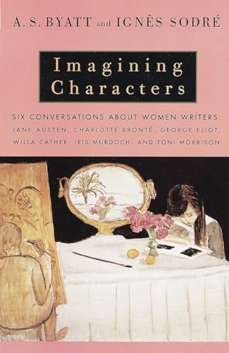 Stock image for Imagining Characters: Six Conversations About Women Writers: Jane Austen, Charlotte Bronte, George Eliot, Willa Cather, Iris Murdoch, and Toni Morrison for sale by SecondSale