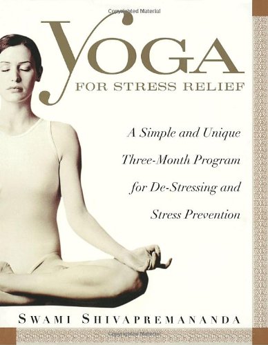 Yoga for Stress Relief: A Simple and Unique Three-Month Program for De-Stressing and Stress Preve...