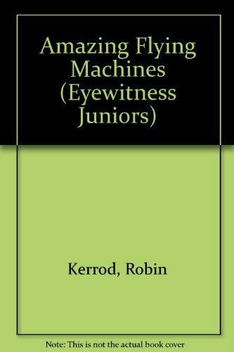 AMAZING FLYING MACHINES (Eyewitness Juniors) (9780679927655) by Kerrod, Robin