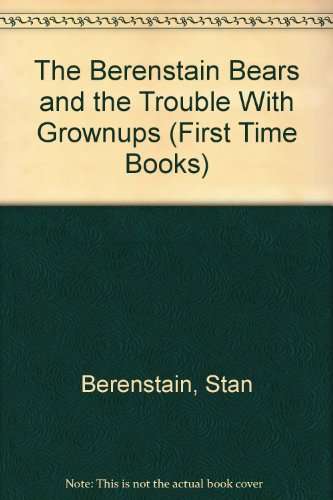 Beispielbild fr The Berenstain Bears and the Trouble with Grownups (Berenstain Bears First Time Bks.) zum Verkauf von Black and Read Books, Music & Games